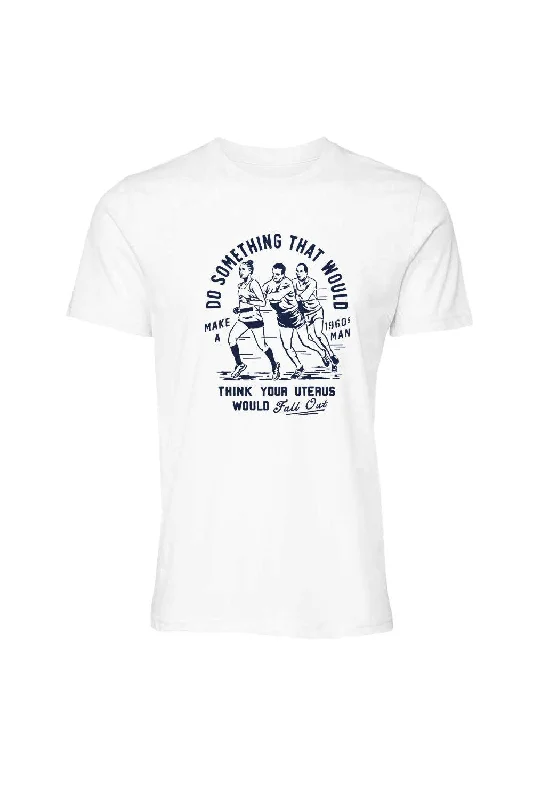 Do Something that would make a 1960s man think your uterus would fall out T-Shirt Boxy Fit Fitted Loose